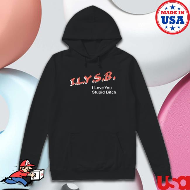 Ilysb I Love You Stupid Bitch Sweatshirts Ilysb I Love You Stupid Bitch Hooded Sweatshirt