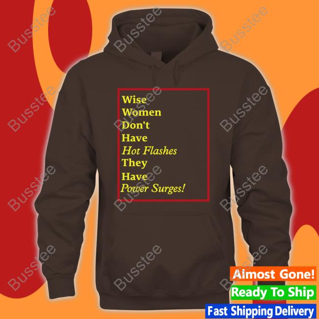 Wise Women Don't Have Hot Flashes They Have Power Surges Official Shirt Goodshirts Merch