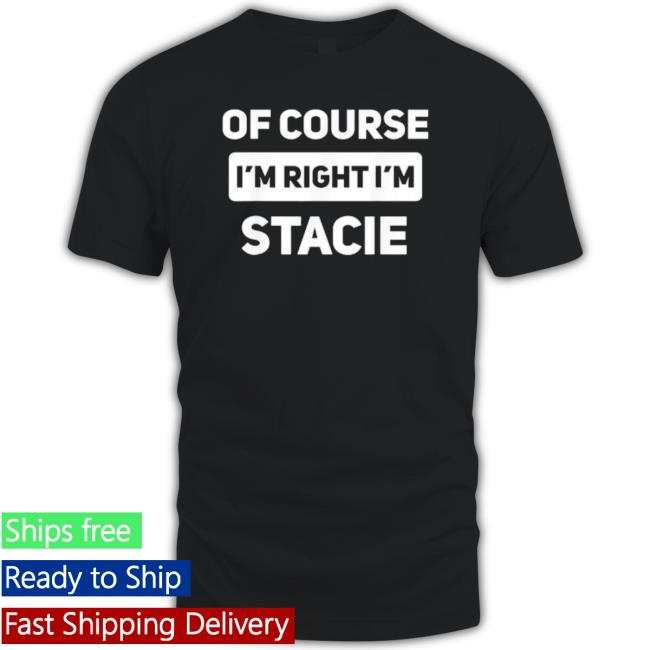 Official Of Course I’M Right I’M Stacie Hooded Sweatshirt