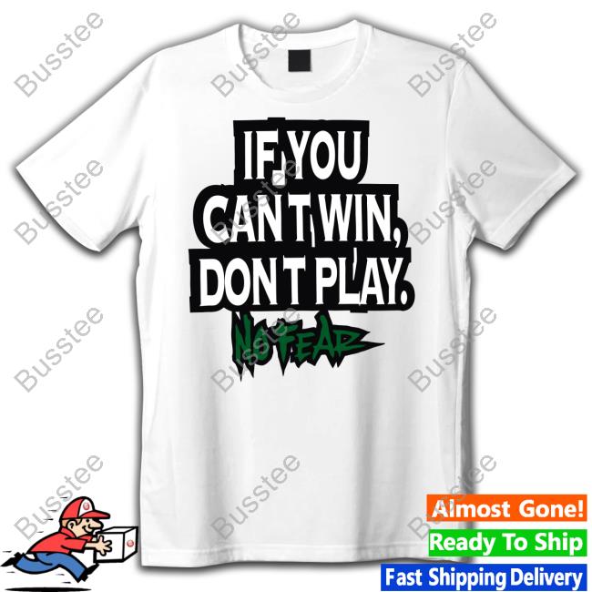 If You Cant Win Dont Play No Fear Shirts