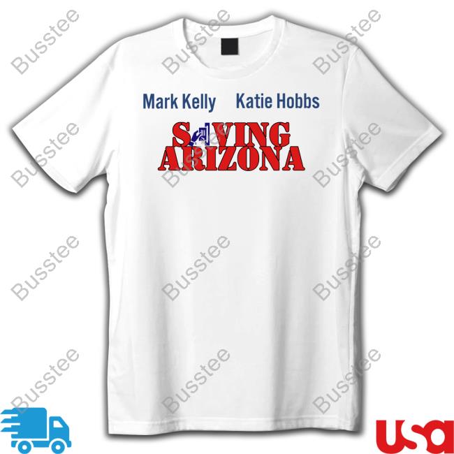Mark Kelly Katie Hobbs Saving Arizona Official Shirt Wearingitwell Store