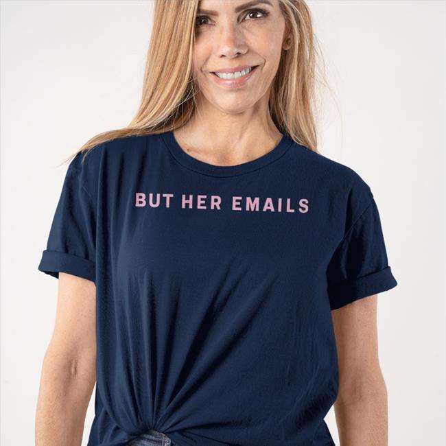 Onwardtogether Store Hillary Clinton But Her Emails Shirt