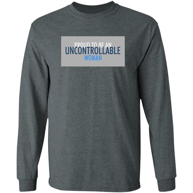Proud To Be An Uncontrollable Woman Shirt Penny Mordaunt Proud To Be An Uncontrollable Woman Shirt Penny Mordaunt