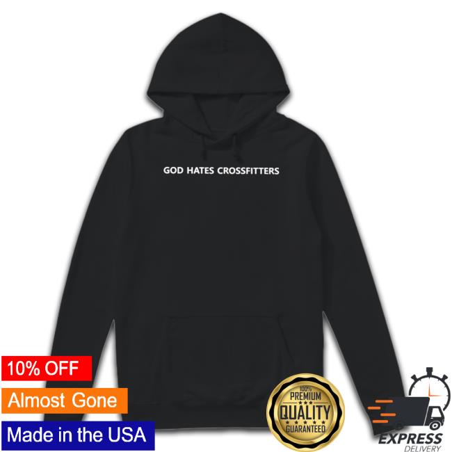 Official God Hates Crossfitters Shirt Official God Hates Crossfitters Hooded Sweatshirt