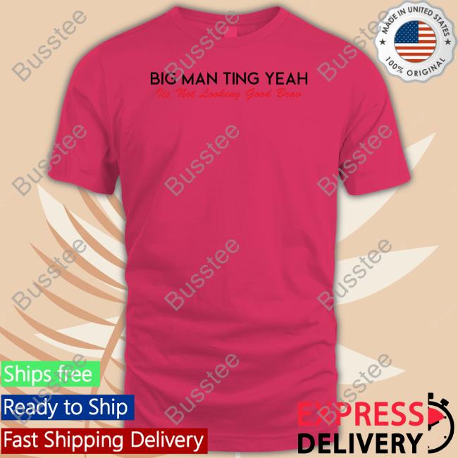 Castillo_1St Big Man Ting Yeah Its Not Looking Good Brav Shirt Castillo 1St