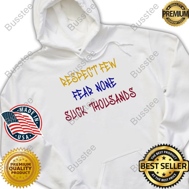 Shirts That Go Hard Respect Few Fear None Suck Thousands Shirt