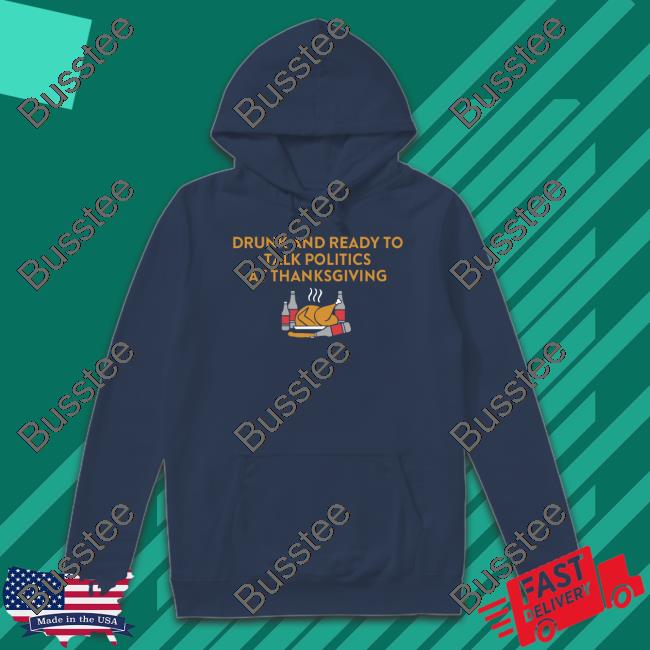 Drunk And Ready To Talk Politics At Thanksgiving Hoodie Shithead Steve Merch