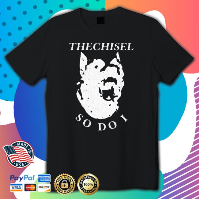 Official The Chisel So Do I Shirt
