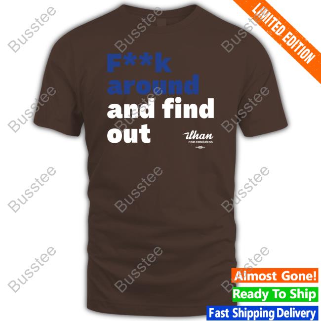Fuck Around And Find Out Tee Shirt Ilhan For Congress Store