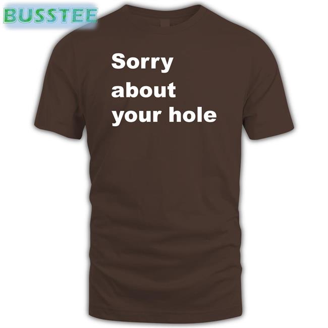Sorry About Your Hole Long Sleeve Shirt