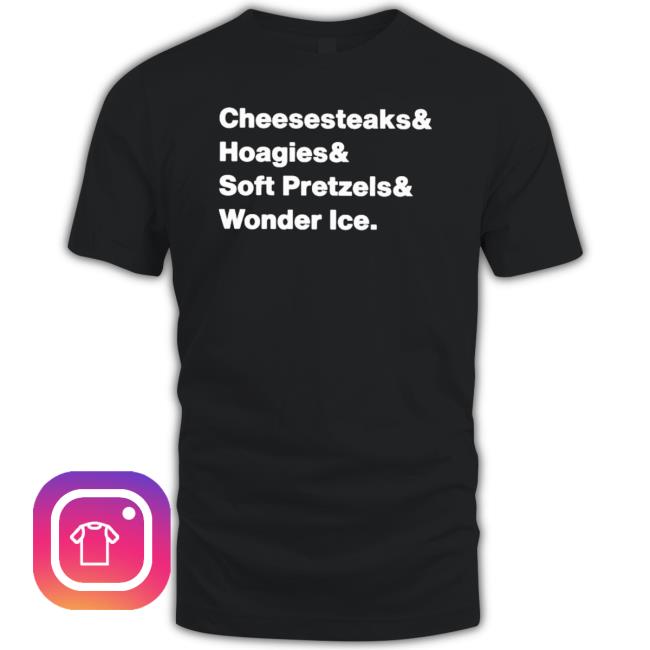 Cheesesteaks Hoagies Soft Pretzels Wooder Ice Shirt