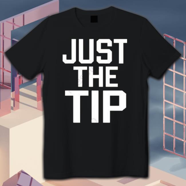 Just The Tip shirt