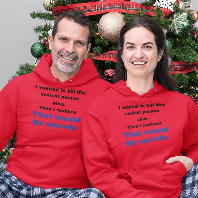 I Wanted To Kill The Sexist Person Alive Then I Realised That Would Be Suicide Tee Shirt