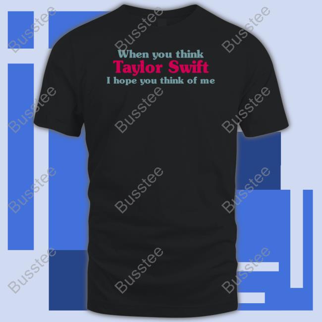Yousayhaw When You Think Taylor I Hope You Think Of Me Tee