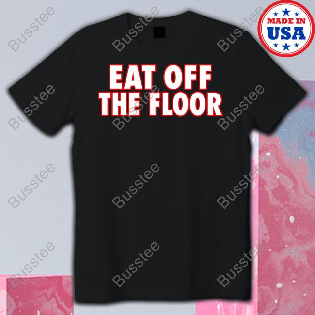 Georgia Football Eat Off The Floor Shirts