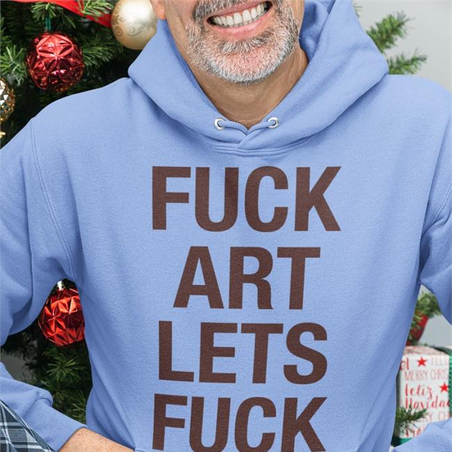 Shirts That Go Hard Fuck Art Lets Fuck Hoodie White