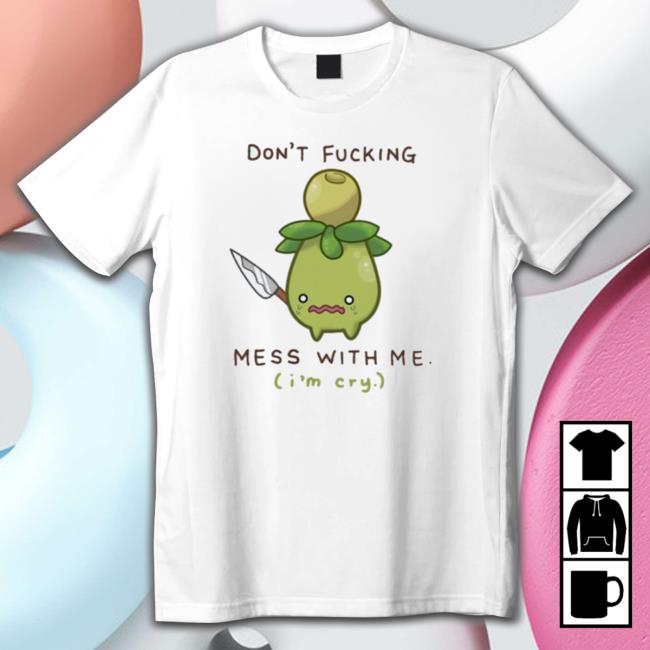 Official Don’T Fucking Mess With Me I’M Cry Shirts
