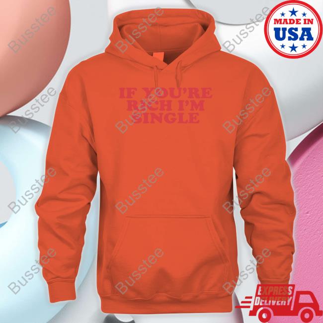 Moximimi Tiktok If You're Rich I'm Single Shirts Moxi Mimi