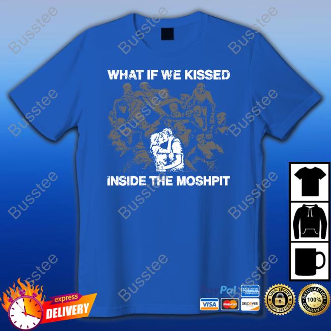 What If We Kissed At The Moshpit Shirts
