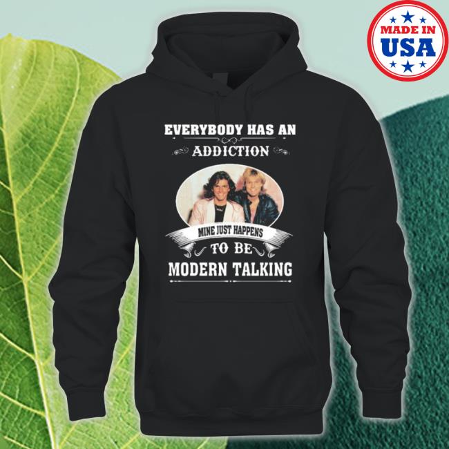 Everybody Has An Addiction Mine Just Happens To Be Modern Talking shirt