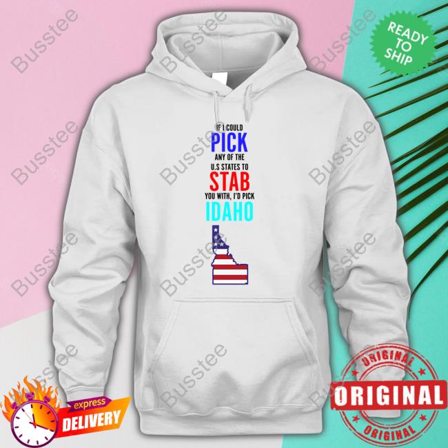 If I Could Pick Any Of The U.S. States To Stab You With I'd Pick Idaho Long Sleeve Tee