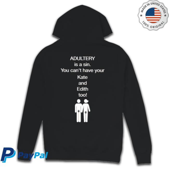 Adultery Is A Sin You Can’T Have Your Kate And Edith Too Shirt