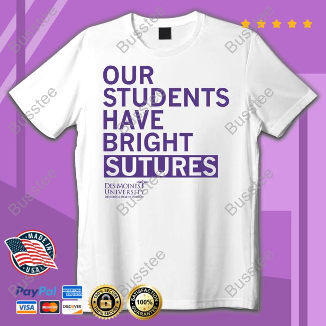 Our Students Have Bright Sutures Des Moines University Shirt