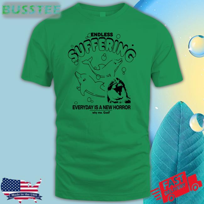 Endless Suffering Everyday Is A New Horror Why Me, God Tee Shirt Thegoodshirts Shop