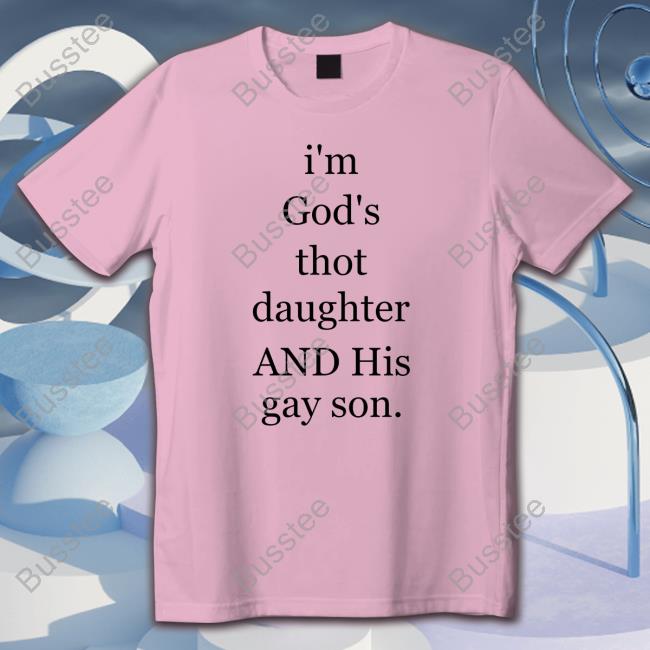 I'm God's Thot Daughter And His Gay Son Shirt