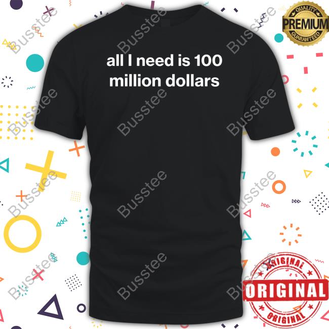 All I Need Is 100 Million Dollars Crewneck Sweatshirt