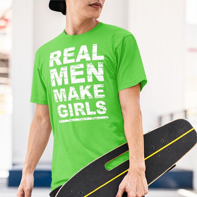 Funny Real Men Make Girls Shirt