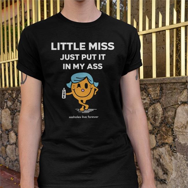 Little Miss Just Put It In My Ass Shirt