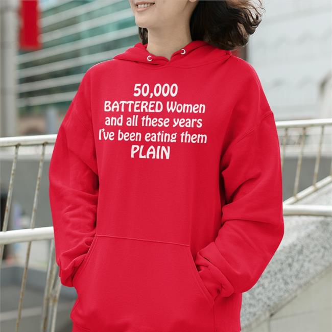 50000 Battered Women And All These Years I've Been Eating Them Plain Hoodie