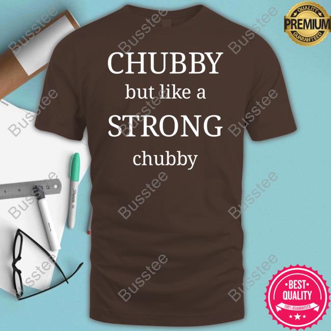 Alex Albritton Chubby But Like A Strong Chubby Tees