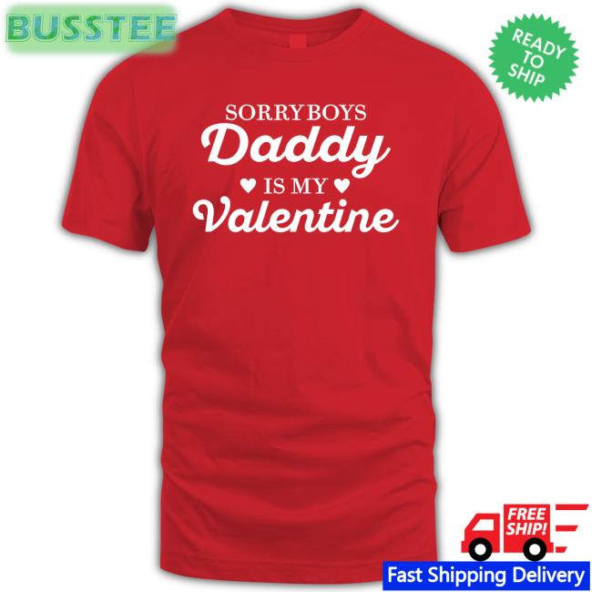 Sorry Boys Daddy Is My Valentine Tee Shirt Clay Cam Bitch