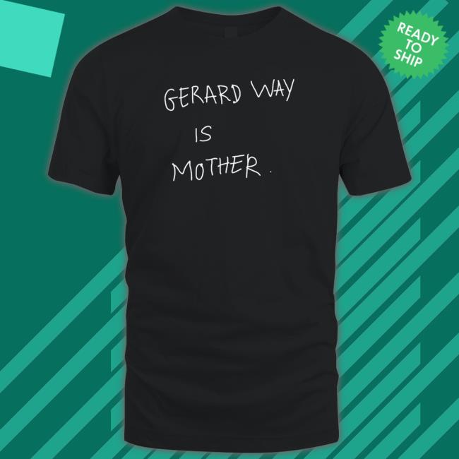 Gerald Way Is Mother Shirt