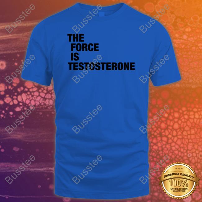 Starwarstheory The Force Is Testosterone Shirt