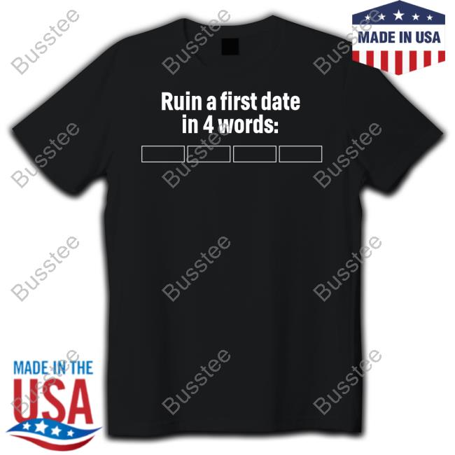 Ruin A First Date In 4 Words Shirts