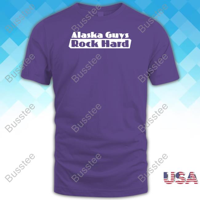 Alaska Guys Rock Hard Tee Shirt