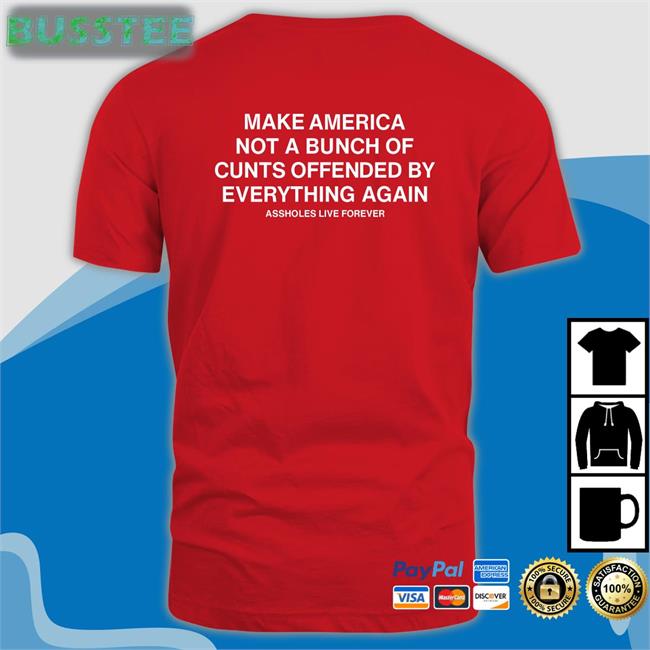Make America Not A Bunch Of Cunts Offended By Everything Again Tee Shirt
