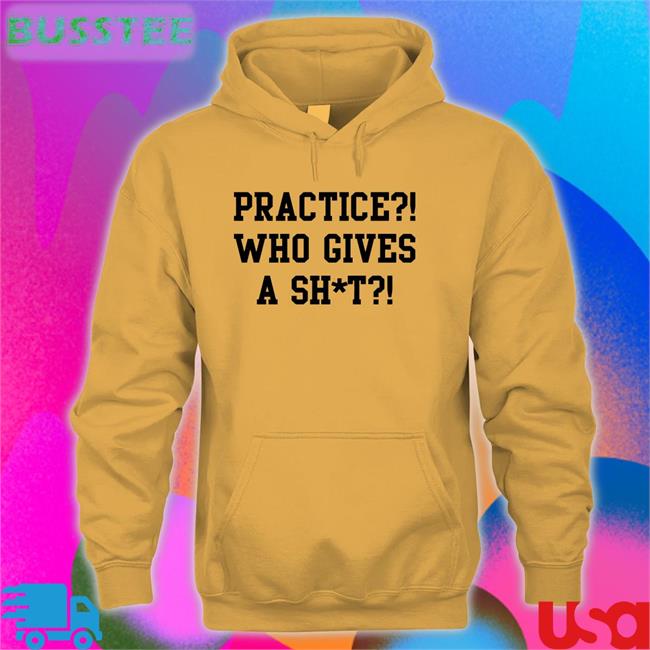 Practice Who Gives A Shit Funny Shirt