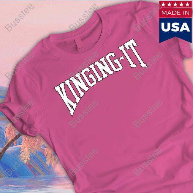 Kinging It Shirts