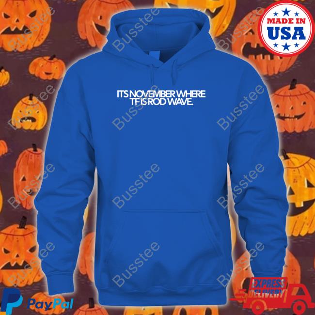 It's November Where Tf Is Rod Wave Shirt