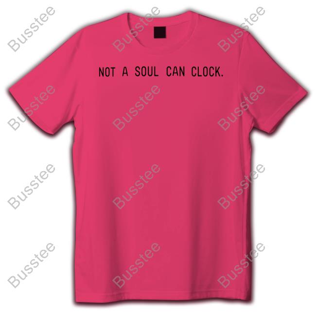Not A Soul Can Clock Shirt