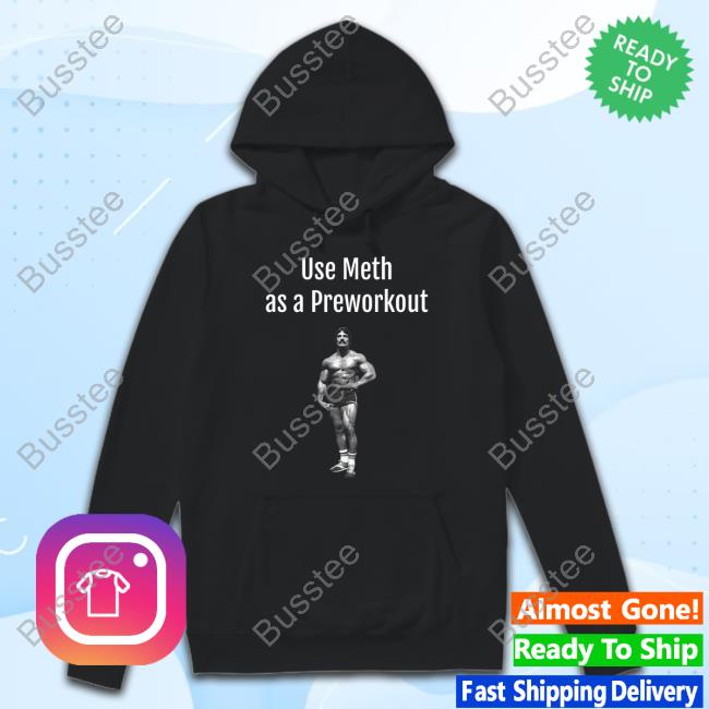 Illegal Shirts Merch Use Meth As A Preworkout Tee Shirt Gymmemes