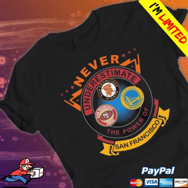 Top Never Underestimate The Power Of San Francisco Giants Golden State Warriors San Francisco 49Ers Shirt