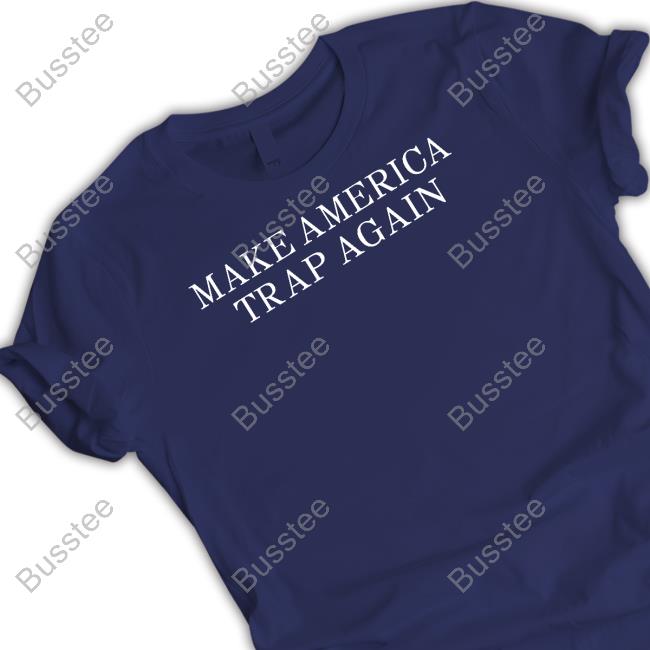 Make America Trap Again Shirt, T Shirt, Hoodie, Sweater, Long Sleeve T-Shirt And Tank Top