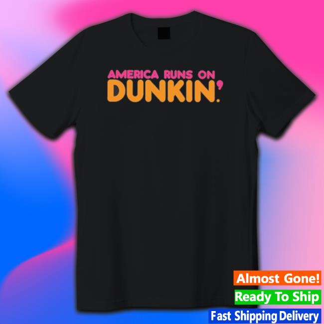 Official America Runs On Dunkin Shirt