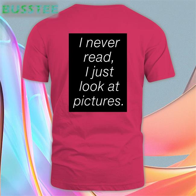 Differentfight I Never Read I Just Look At Pictures Tee Shirt