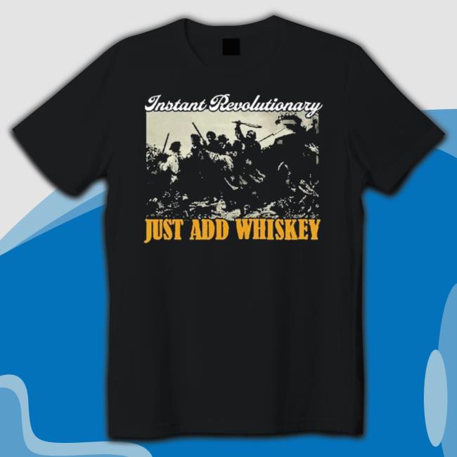 Instant Revolutionary Just Add Whiskey Shirt